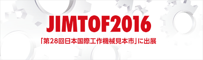 JIMTOF2016 「第28回日本国際工作機械見本市」に出展